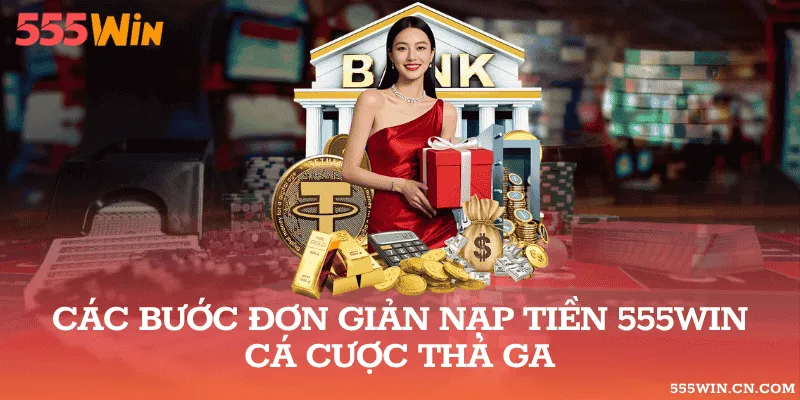 Nạp Tiền 555WIN: Phương Thức Và Lưu Ý Giao Dịch