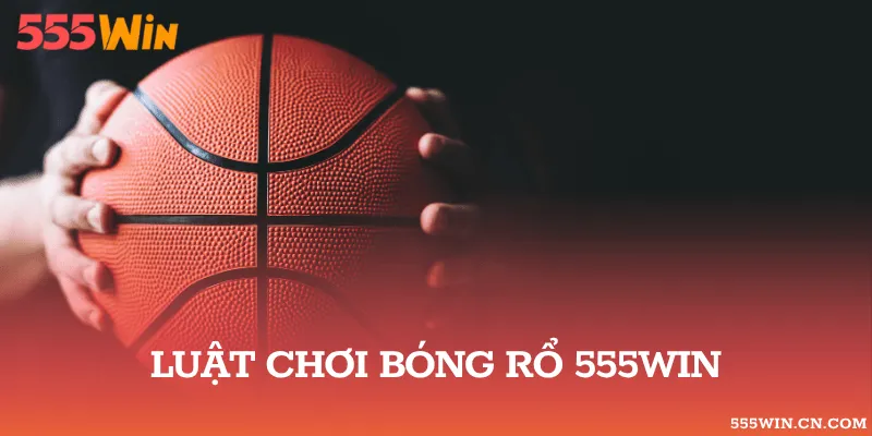 Bóng Rổ 555WIN: Tính Điểm Và Các Nhóm Kèo
