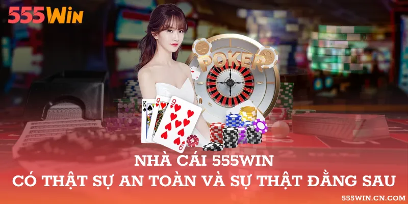 555WIN Có An Toàn Không? Thông Tin Cần Đối Chiếu