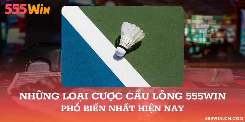 Cầu Lông 555WIN: Loại Kèo Và Điều Kiện Kết Quả