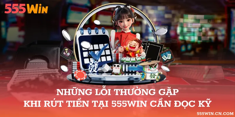 Lỗi Rút Tiền 555WIN: Nguyên Nhân Và Cách Kiểm Tra