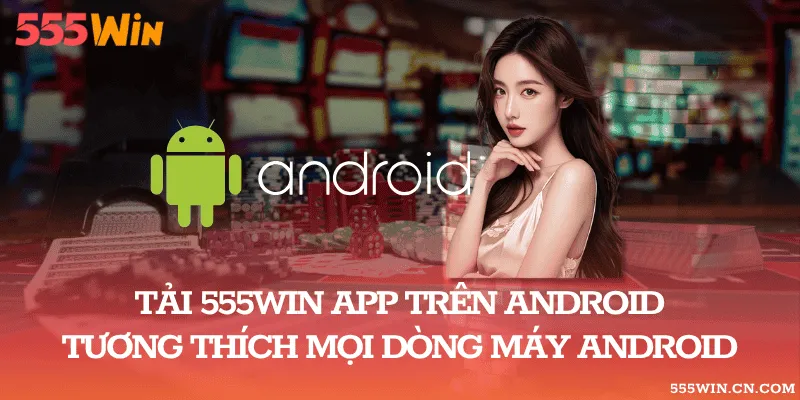 Tải App 555WIN Trên Android: Cài Đặt Và Kiểm Tra