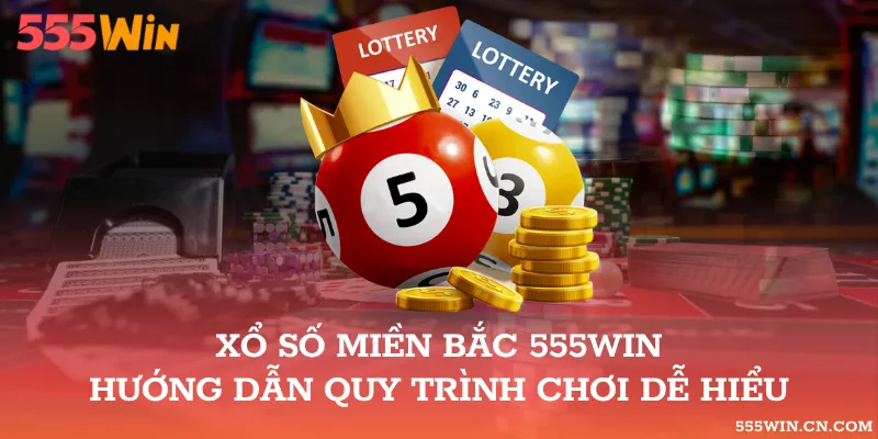 Xổ Số Miền Bắc 555WIN: Thuật Ngữ Và Quy Trình