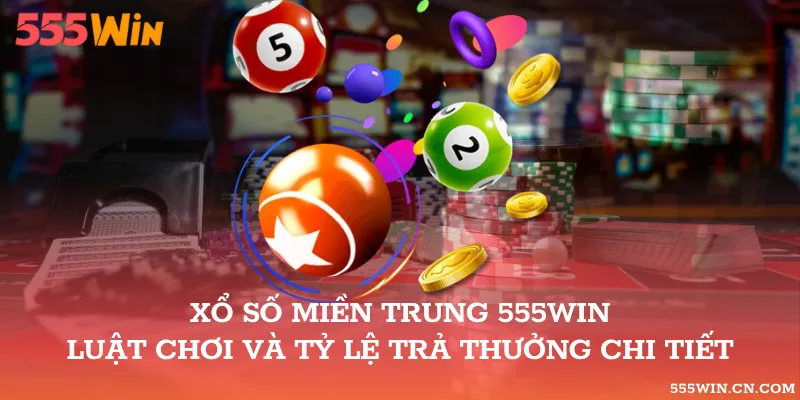 Xổ Số Miền Trung 555WIN: Quy Định Và Trả Thưởng