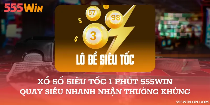 Xổ Số Siêu Tốc 1 Phút 555WIN: Kỳ Và Quy Định
