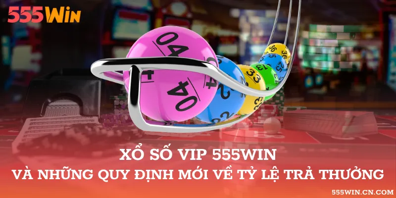 Xổ Số VIP 555WIN: Nhóm Sản Phẩm Và Quy Định